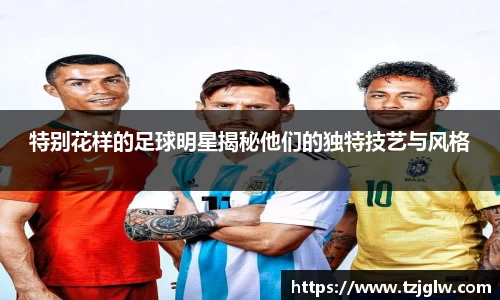 特别花样的足球明星揭秘他们的独特技艺与风格